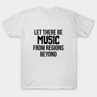 Let there be Music from regions beyond! T-Shirt